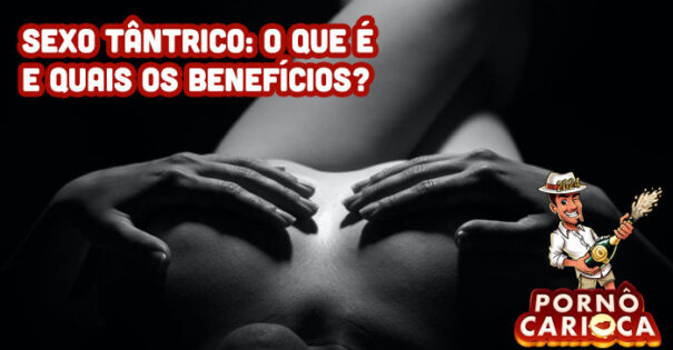 Sexo tântrico: o que é e quais os benefícios