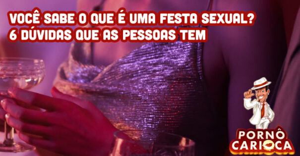 Você sabe o que é uma festa sexual? 6 dúvidas que as pessoas tem