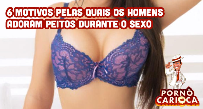 6 motivos pelas quais os homens adoram peitos durante o sexo