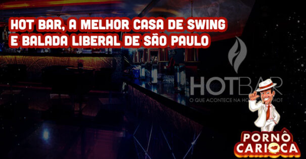 Hot Bar, a melhor casa de swing e balada liberal de São Paulo