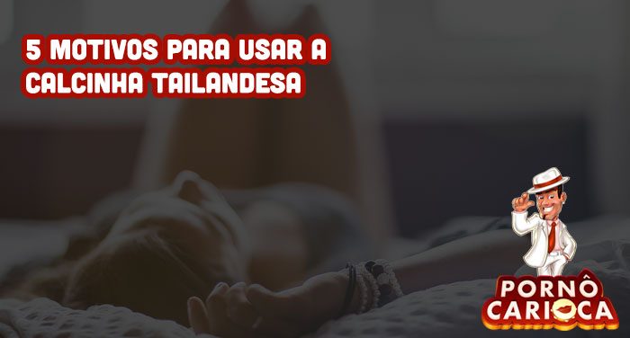 5 motivos para usar a calcinha tailandesa