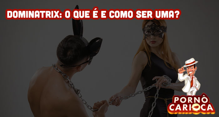 Dominatrix: O que é e como ser uma?