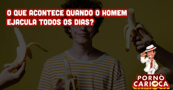 O que acontece quando o homem ejacula todos os dias?