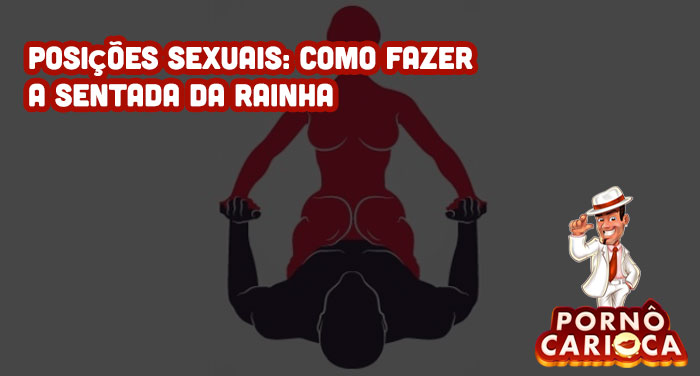 Posições sexuais: Como fazer a sentada da Rainha