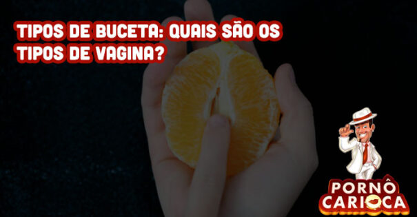 Tipos de Buceta: Quais são os tipos de vagina?