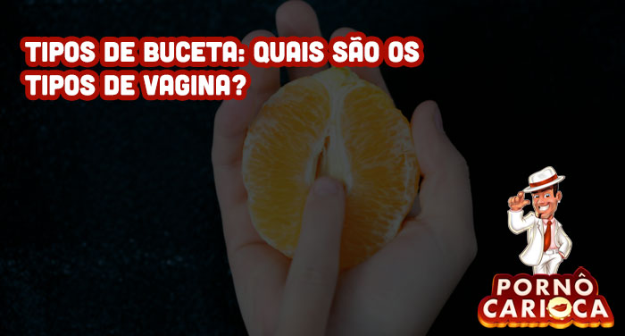 Tipos de Buceta: Quais são os tipos de vagina?