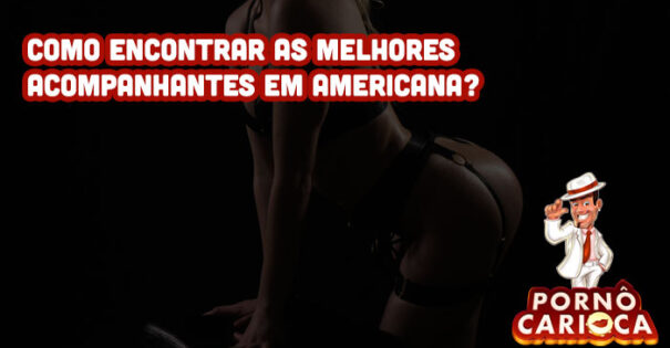 Como encontrar as melhores acompanhantes em Americana?