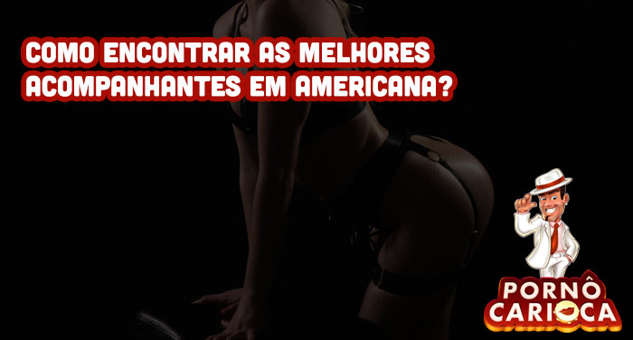 Como encontrar as melhores acompanhantes em Americana?