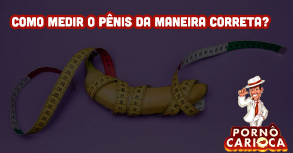 Como medir o pênis da maneira correta?