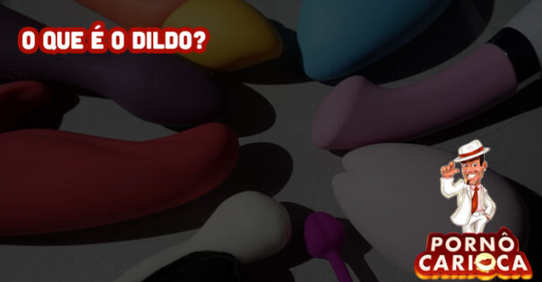 O que é o Dildo?