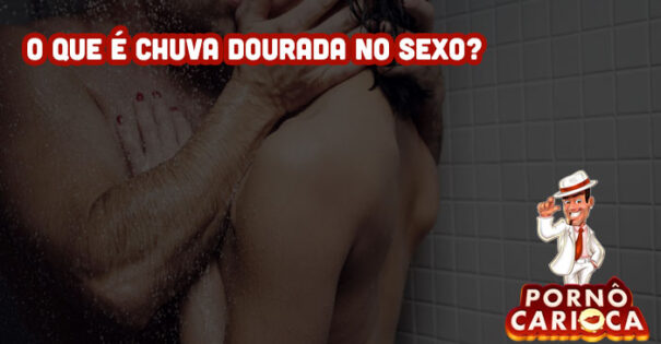 O que é chuva dourada no sexo?