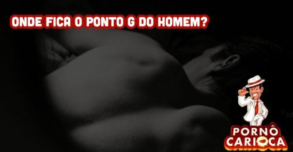 Onde fica o ponto G do homem?