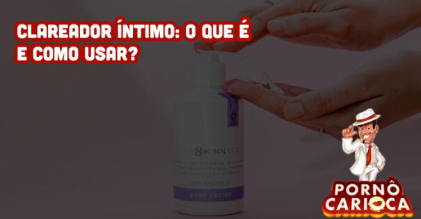 Clareador Íntimo: O que é e como usar?