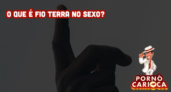 O que é fio terra no sexo?