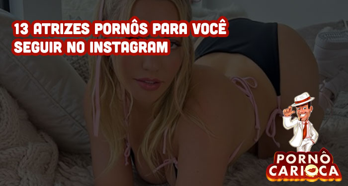 Insta pornô: 13 atrizes pornôs para você seguir no Instagram