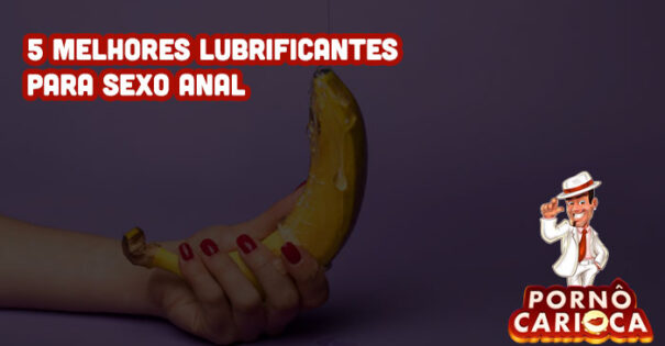 5 melhores lubrificantes para sexo anal