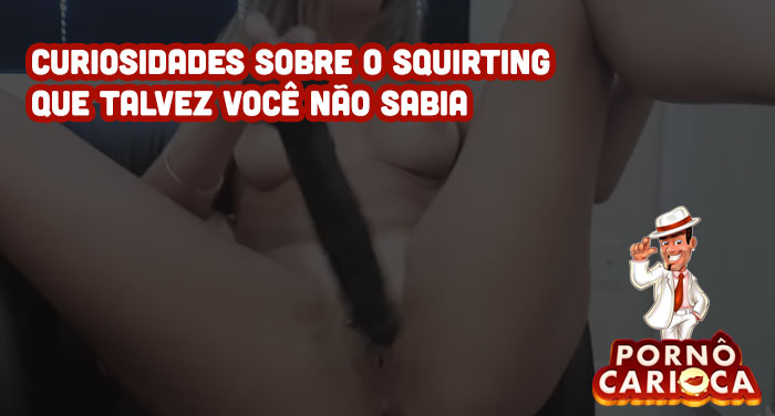 Curiosidades sobre o squirting que talvez você não sabia