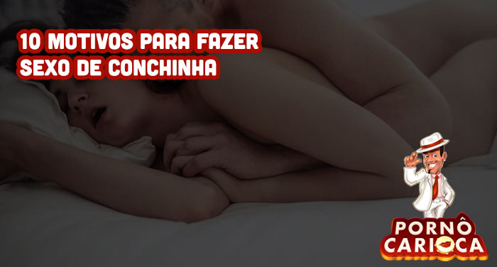 10 motivos para fazer sexo de conchinha