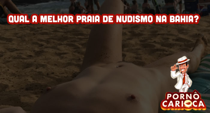 Qual a melhor praia de nudismo na Bahia?