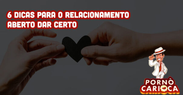 6 dicas para o relacionamento aberto dar certo