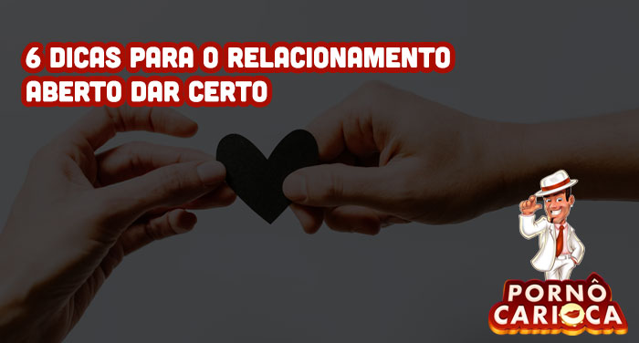 6 dicas para o relacionamento aberto dar certo