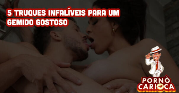 5 truques infalíveis para um gemido gostoso