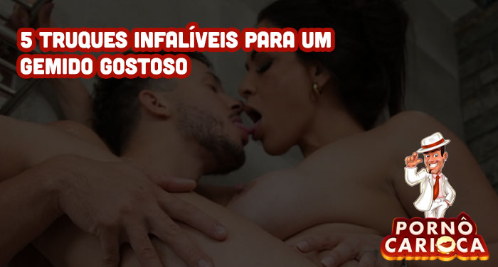 5 truques infalíveis para um gemido gostoso