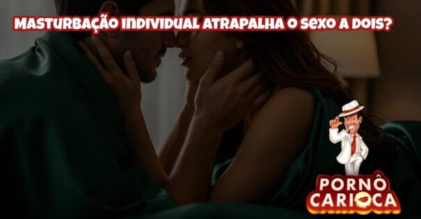 Masturbação individual atrapalha o sexo a dois?