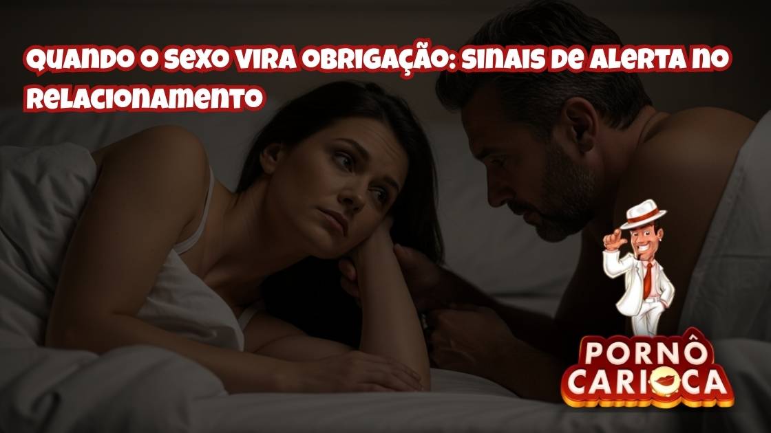 Quando o sexo vira obrigação: sinais de alerta no relacionamento