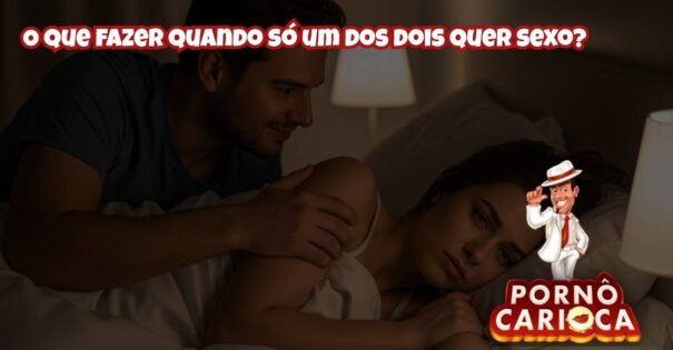 O que fazer quando só um dos dois quer sexo?