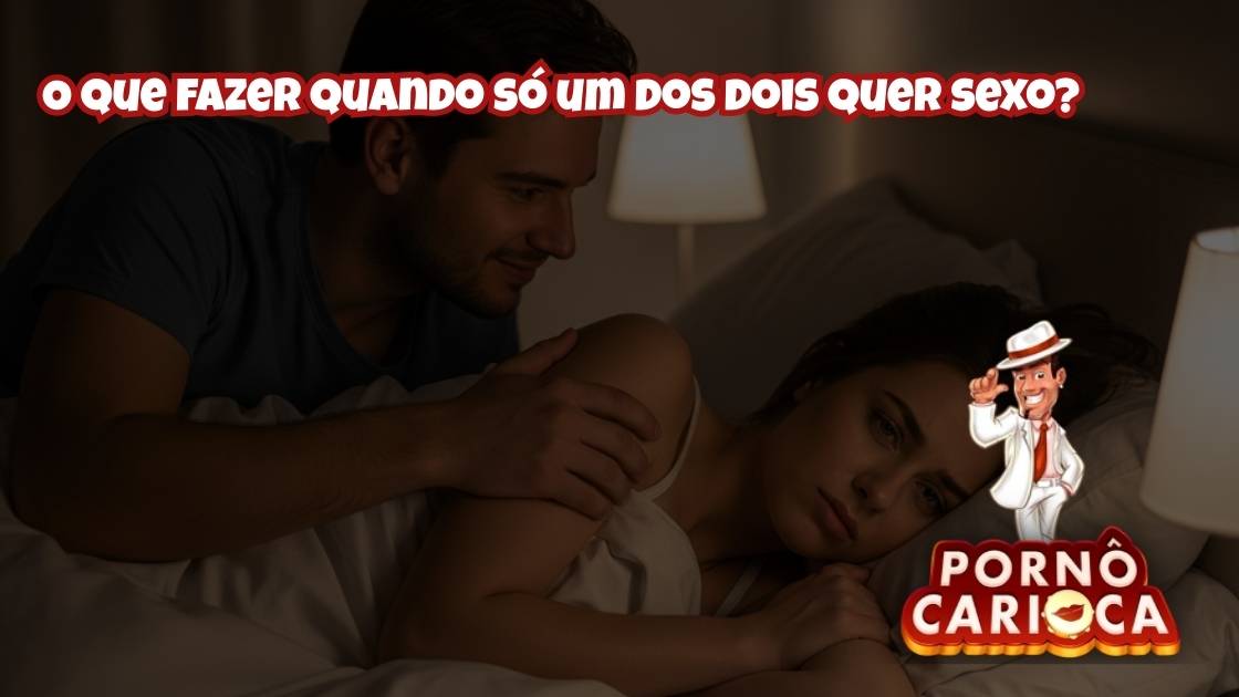 O que fazer quando só um dos dois quer sexo?