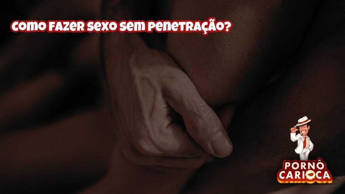 Como fazer sexo sem penetração?