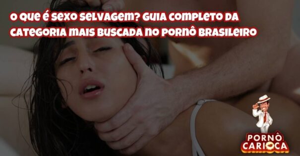 O que é sexo selvagem? Guia completo da categoria mais buscada no pornô brasileiro